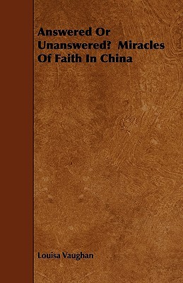 Answered Or Unanswered? Miracles Of Faith In China (Paperback)
