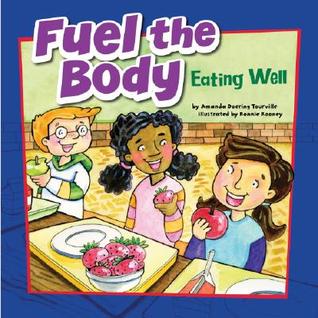 Fuel the Body: Eating Well (How to Be Healthy!)