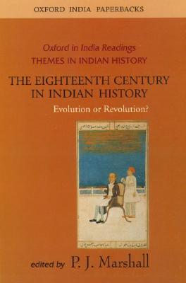 The Eighteenth Century in Indian History: Revolution or Evolution? (Oxford in India Readings: Themes in Indian History)
