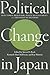 Political Change in Japan: Electoral Behavior, Party Alignment, and the Koizumi Reforms