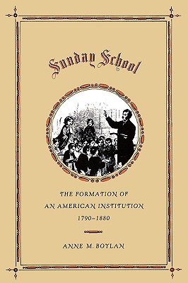 Sunday School: The Formation of an American Institution, 1790-1880 (Paperback)