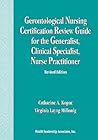 Gerontological Nursing Certification Review Guide for the Generalist, Clinical Specialist, Nurse Practitioner