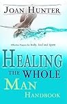 Healing the Whole Man Handbook: Effective Prayers for Body, Soul, and Spirit Healing the Whole Man Handbook: Effective Prayers for Body, Soul, and Spirit