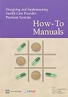 Designing and Implementing Health Care Provider Payment Systems: How-To Manuals Designing and Implementing Health Care Provider Payment Systems: How-To Manuals