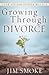 Growing Through Divorce by Jim Smoke