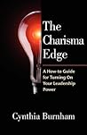 The Charisma Edge: A How-to Guide For Turning On Your Leadership Power The Charisma Edge: A How-to Guide For Turning On Your Leadership Power