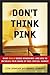 Don't Think Pink: What Real...