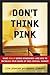 Don't Think Pink: What Really Makes Women Buy -- and How to Increase Your Share of This Crucial Market