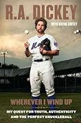 Wherever I Wind Up: My Quest for Truth, Authenticity and the Perfect Knuckleball