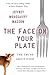 The Face on Your Plate: The Truth About Food