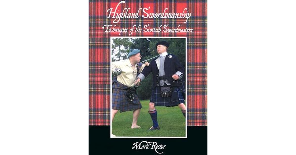Highland Swordmanship Techniques Of The Scottish Swordmasters By Mark Rector