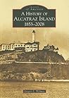 A History of Alcatraz Island: 1853-2008 (Images of America: California) A History of Alcatraz Island: 1853-2008 (Images of America: California)
