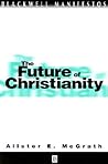 The Future of Christianity (Wiley-Blackwell Manifestos)