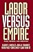 Labor Versus Empire by Gilbert G. González