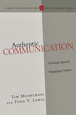 Authentic Communication: Christian Speech Engaging Culture (Christian Worldview Integration Series)