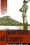 Guardians of Empire: The U.S. Army and the Pacific, 1902-1940