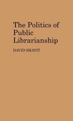 The Politics of Public Librarianship (New Directions in Information Management)