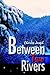 Between Two Rivers