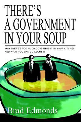 There's a Government in Your Soup: Why There's Too Much Government in Your Kitchen, and What You Can Do About It (Paperback)