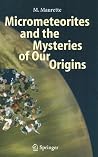 Micrometeorites and the Mysteries of Our Origins Micrometeorites and the Mysteries of Our Origins