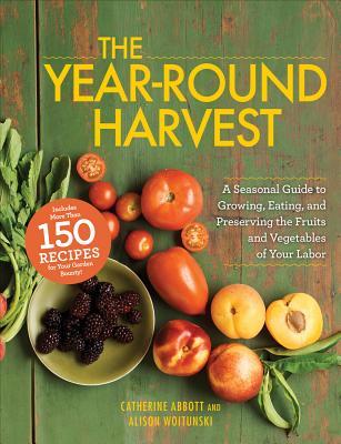 The Year-Round Harvest: A Seasonal Guide to Growing, Eating, and Preserving the Fruits and Vegetables of Your Labor (Paperback)