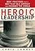 Heroic Leadership by Chris Lowney