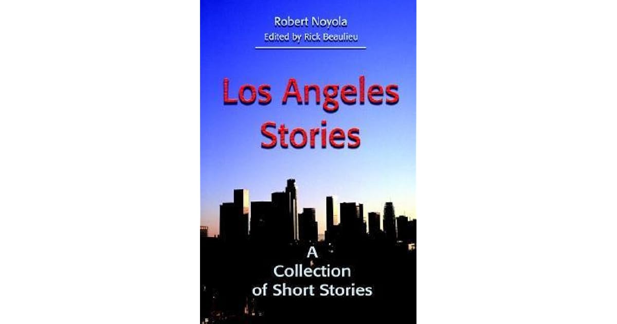 Los Angeles Stories A Collection of Short Stories by Robert Noyola