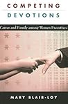 Competing Devotions: Career and Family among Women Executives Competing Devotions: Career and Family among Women Executives