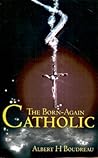 The Born-Again Catholic The Born-Again Catholic