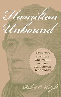 Hamilton Unbound: Finance and the Creation of the American Republic (Contributions in Economics and Economic History,)