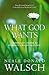What God Wants: A Compelling Answer to Humanity's Biggest Question