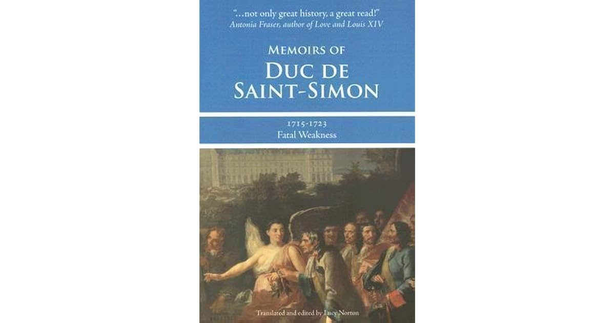 Memoirs of Duc de SaintSimon, 17151723 Fatal Weakness by Louis de