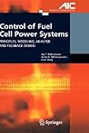 Control of Fuel Cell Power Systems: Principles, Modeling, Analysis and Feedback Design (Advances in Industrial Control)
