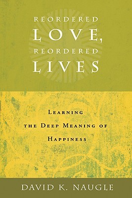 Reordered Love, Reordered Lives: Learing the Deep Meaning of Happiness (Paperback)