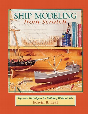 Ship Modeling from Scratch: Tips and Techniques for Building Without Kits (Paperback)