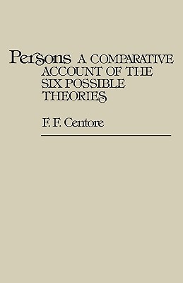 Persons: A Comparative Account of the Six Possible Theories (Contributions in Philosophy)