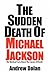 The Sudden Death Of Michael Jackson: The Medical Facts About The Causes Of Death