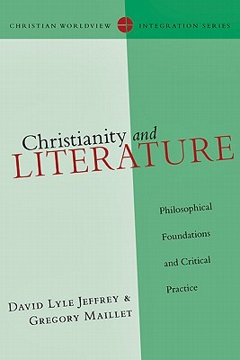 Christianity and Literature: Philosophical Foundations and Critical Practice (Christian Worldview Integration Series)