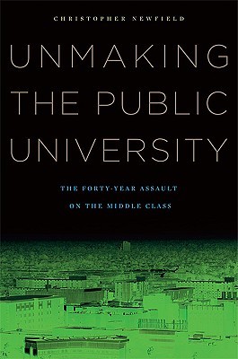 Unmaking the Public University: The Forty-Year Assault on the Middle Class (Hardcover)