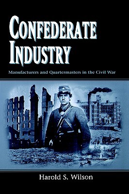 Confederate Industry: Manufacturers and Quartermasters in the Civil War (Paperback)