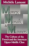 Money, Morals, and Manners: The Culture of the French and the American Upper-Middle Class (Morality and Society Series)