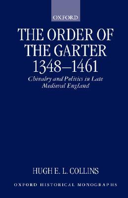 The Order of the Garter 1348-1461: Chivalry and Politics in Late Medieval England (Oxford Historical Monographs)