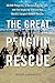 The Great Penguin Rescue: 40,000 Penguins, a Devastating Oil spill and the Inspiring Story of the World's Largest Animal Rescue