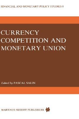 Currency Competition and Monetary Union (Financial and Monetary Policy Studies, 8)