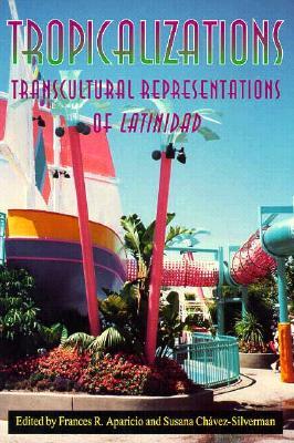 Tropicalizations: Transcultural Representations of Latinidad (Re-Encounters With Colonialism)