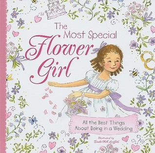 The Most Special Flower Girl: All the Best Things About Being in a Wedding (Sweet Gift for the Littlest Member of Your Holiday or Winter Wedding Party)