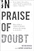 In Praise of Doubt: How to Have Convictions Without Becoming a Fanatic – A Social Science Guide to Intellectual Life Between Extremes