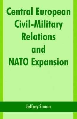 Central European Civil-Military Relations and NATO Expansion (Paperback)
