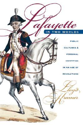 Lafayette in Two Worlds: Public Cultures and Personal Identities in an Age of Revolutions (Paperback)