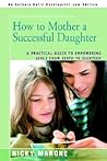 How to Mother a Successful Daughter: A Practical Guide to Empowering Girls from Birth to Eighteen